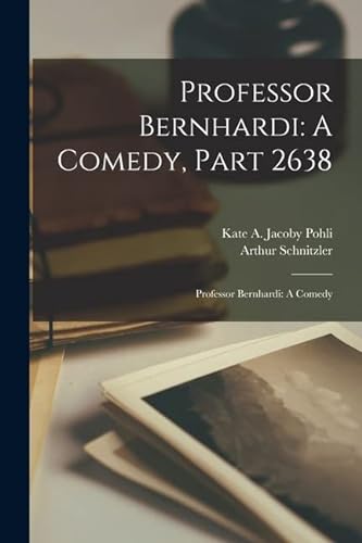 Stock image for Professor Bernhardi: A Comedy, Part 2638: Professor Bernhardi: A Comedy for sale by GreatBookPrices