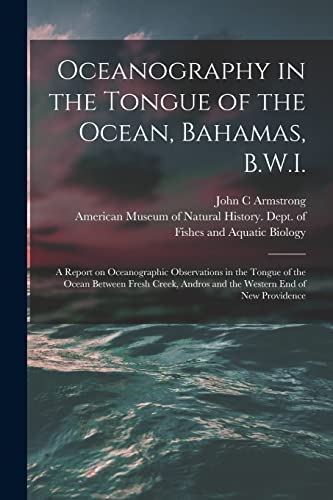 Stock image for Oceanography in the Tongue of the Ocean, Bahamas, B.W.I.: A Report on Oceanographic Observations in the Tongue of the Ocean Between Fresh Creek, Andro for sale by GreatBookPrices