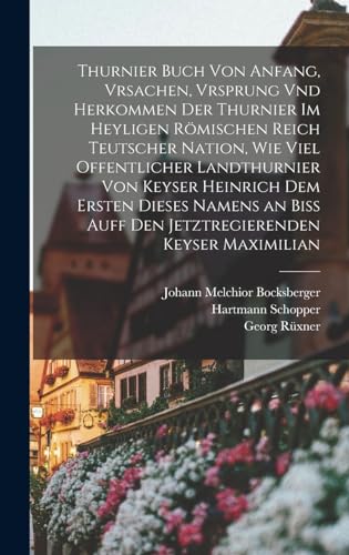 Stock image for Thurnier Buch von Anfang, Vrsachen, Vrsprung vnd Herkommen der Thurnier im Heyligen Roemischen Reich Teutscher Nation, wie viel offentlicher Landthurnier von Keyser Heinrich dem Ersten dieses Namens an biss auff den jetztregierenden Keyser Maximilian for sale by THE SAINT BOOKSTORE