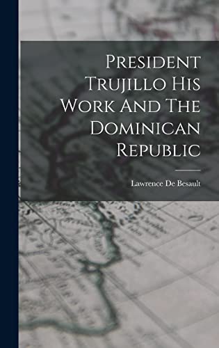 Stock image for President Trujillo His Work And The Dominican Republic for sale by THE SAINT BOOKSTORE