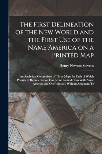 Beispielbild fr The First Delineation of the New World and the First use of the Name America on a Printed map; an Analytical Comparison of Three Maps for Each of Which Priority of Representation has Been Claimed (two With Name America and one Without) With an Argument Te zum Verkauf von THE SAINT BOOKSTORE