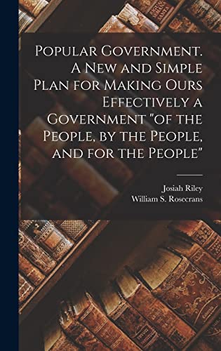 Stock image for Popular Government. A new and Simple Plan for Making Ours Effectively a Government of the People, by the People, and for the People for sale by THE SAINT BOOKSTORE