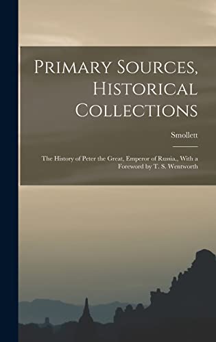 Stock image for Primary Sources, Historical Collections: The History of Peter the Great, Emperor of Russia., With a Foreword by T. S. Wentworth for sale by THE SAINT BOOKSTORE