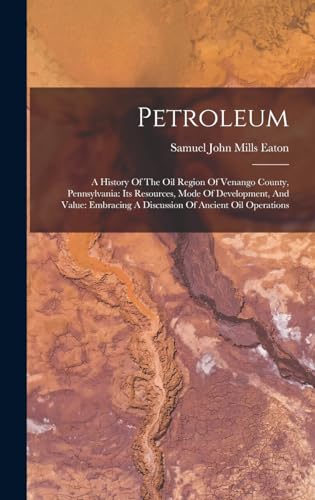 9781017746969: Petroleum: A History Of The Oil Region Of Venango County, Pennsylvania: Its Resources, Mode Of Development, And Value: Embracing A Discussion Of Ancient Oil Operations