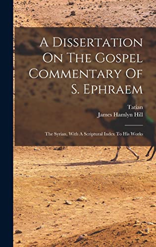 Stock image for A Dissertation On The Gospel Commentary Of S. Ephraem: The Syrian, With A Scriptural Index To His Works for sale by THE SAINT BOOKSTORE