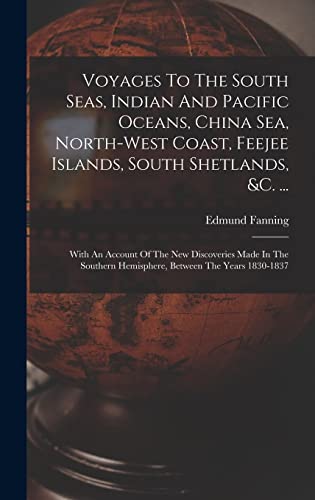 Stock image for Voyages To The South Seas, Indian And Pacific Oceans, China Sea, North-west Coast, Feejee Islands, South Shetlands, &c. .: With An Account Of The New Discoveries Made In The Southern Hemisphere, Between The Years 1830-1837 for sale by THE SAINT BOOKSTORE
