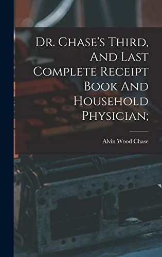 Stock image for Dr. Chase's Third, And Last Complete Receipt Book And Household Physician; for sale by THE SAINT BOOKSTORE