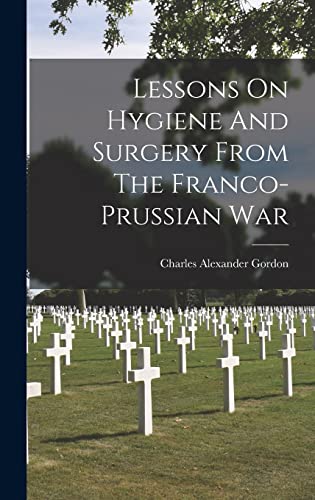 Imagen de archivo de Lessons On Hygiene And Surgery From The Franco-prussian War a la venta por PBShop.store US