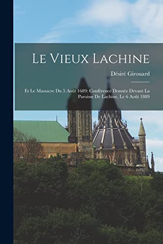 Stock image for Le vieux Lachine: Et le massacre du 5 aout 1689: conference donnee devant la paroisse de Lachine, le 6 aout 1889 for sale by THE SAINT BOOKSTORE