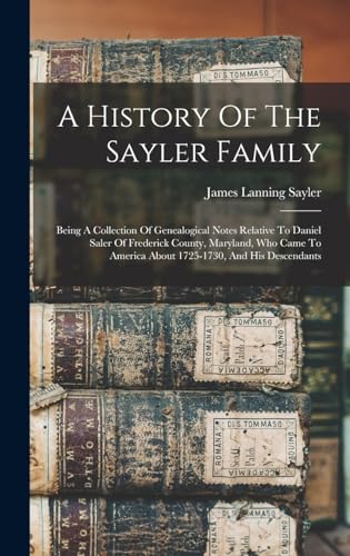 Stock image for A History Of The Sayler Family: Being A Collection Of Genealogical Notes Relative To Daniel Saler Of Frederick County, Maryland, Who Came To America About 1725-1730, And His Descendants for sale by THE SAINT BOOKSTORE