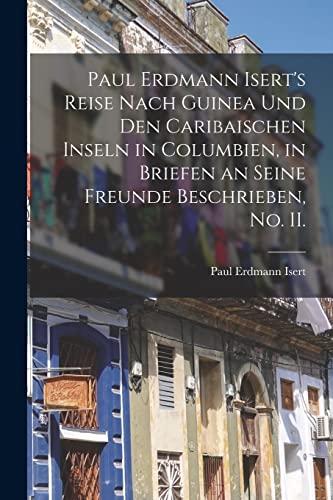 Stock image for Paul Erdmann Isert's Reise nach Guinea und den caribaischen Inseln in Columbien, in Briefen an seine Freunde beschrieben, No. II. for sale by Chiron Media