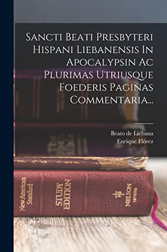 Imagen de archivo de Sancti Beati Presbyteri Hispani Liebanensis In Apocalypsin Ac Plurimas Utriusque Foederis Paginas Commentaria. a la venta por THE SAINT BOOKSTORE