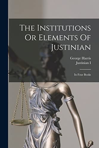 Stock image for The Institutions Or Elements Of Justinian: In Four Books for sale by THE SAINT BOOKSTORE