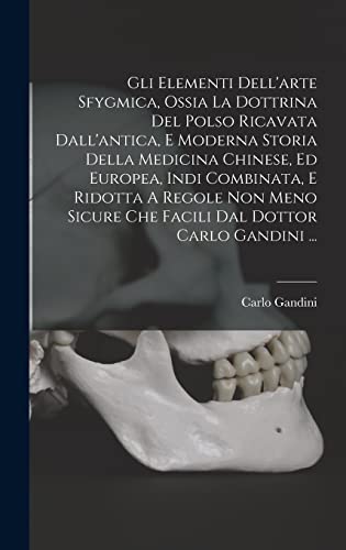 Beispielbild fr Gli Elementi Dell'arte Sfygmica, Ossia La Dottrina Del Polso Ricavata Dall'antica, E Moderna Storia Della Medicina Chinese, Ed Europea, Indi Combinata, E Ridotta A Regole Non Meno Sicure Che Facili Dal Dottor Carlo Gandini . zum Verkauf von THE SAINT BOOKSTORE