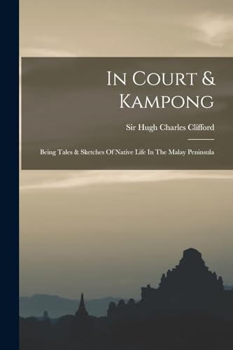 Beispielbild fr In Court & Kampong; Being Tales & Sketches Of Native Life In The Malay Peninsula zum Verkauf von THE SAINT BOOKSTORE