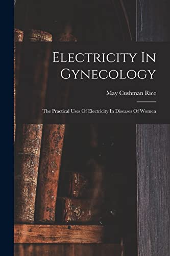 Stock image for Electricity In Gynecology: The Practical Uses Of Electricity In Diseases Of Women (Paperback) for sale by Book Depository International