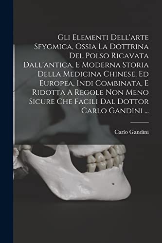 Beispielbild fr Gli Elementi Dell'arte Sfygmica, Ossia La Dottrina Del Polso Ricavata Dall'antica, E Moderna Storia Della Medicina Chinese, Ed Europea, Indi Combinata, E Ridotta A Regole Non Meno Sicure Che Facili Dal Dottor Carlo Gandini . zum Verkauf von THE SAINT BOOKSTORE