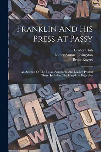 Imagen de archivo de Franklin And His Press At Passy: An Account Of The Books, Pamphlets, And Leaflets Printed There, Including The Long-lost Bagatelles a la venta por THE SAINT BOOKSTORE