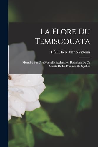 9781017764123: La Flore Du Temiscouata: Mmoire Sur Une Nouvelle Exploration Botanique De Ce Comt De La Province De Qubec