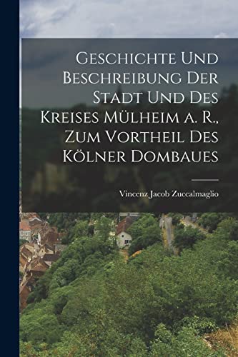 Stock image for Geschichte und Beschreibung der Stadt und des Kreises Mulheim a. R., zum Vortheil des Kolner Dombaues for sale by Chiron Media
