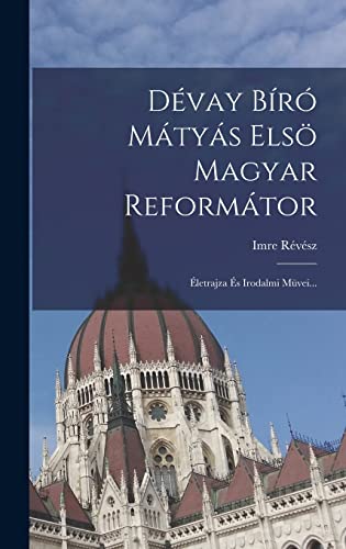 Stock image for Devay Biro Matyas Elsoe Magyar Reformator: Eletrajza Es Irodalmi Muvei. for sale by THE SAINT BOOKSTORE