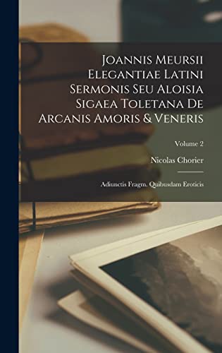 9781017766929: Joannis Meursii Elegantiae Latini Sermonis Seu Aloisia Sigaea Toletana De Arcanis Amoris & Veneris: Adiunctis Fragm. Quibusdam Eroticis; Volume 2