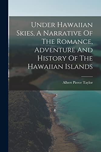 Stock image for Under Hawaiian Skies, A Narrative Of The Romance, Adventure And History Of The Hawaiian Islands for sale by Chiron Media