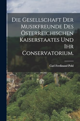 Imagen de archivo de Die Gesellschaft der Musikfreunde des oesterreichischen Kaiserstaates und ihr Conservatorium. a la venta por THE SAINT BOOKSTORE