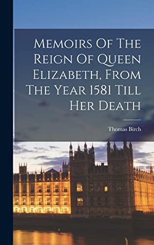 9781017777031: Memoirs Of The Reign Of Queen Elizabeth, From The Year 1581 Till Her Death