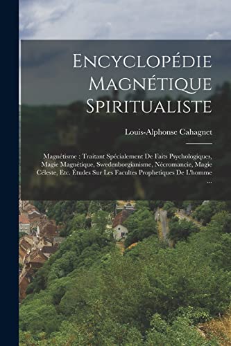 Stock image for Encyclopedie Magnetique Spiritualiste: Magnetisme: Traitant Specialement De Faits Psychologiques, Magie Magnetique, Swedenborgianisme, Necromancie, Magie Celeste, Etc. Etudes Sur Les Facultes Prophetiques De L'homme . for sale by THE SAINT BOOKSTORE