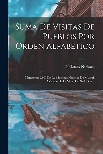 Stock image for SUMA DE VISITAS DE PUEBLOS POR ORDEN ALFABTICO. MANUSCRITO 2.800 DE LA BIBLIOTECA NACIONAL DE MADRID, ANNIMO DE LA MITAD DEL SIGLO XVI. for sale by KALAMO LIBROS, S.L.