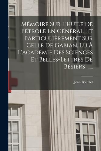 Beispielbild fr Memoire Sur L'huile De Petrole En General, Et Particulierement Sur Celle De Gabian, Lu A L'academie Des Sciences Et Belles-lettres De Besiers . zum Verkauf von THE SAINT BOOKSTORE