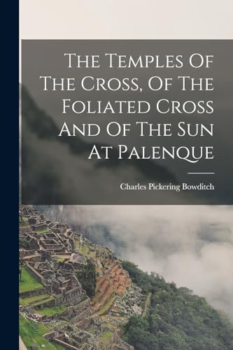 Stock image for The Temples Of The Cross, Of The Foliated Cross And Of The Sun At Palenque for sale by THE SAINT BOOKSTORE