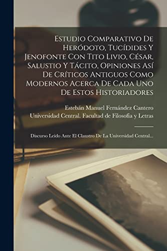 Imagen de archivo de ESTUDIO COMPARATIVO DE HERDOTO, TUCDIDES Y JENOFONTE CON TITO LIVIO, CSAR, SALUSTIO Y TCITO, OPINIONES AS DE CRTICOS ANTIGUOS COMO MODERNOS ACERCA DE CADA UNO DE ESTOS HISTORIADORES. DISCURSO LEDO ANTE EL CLAUSTRO DE LA UNIVERSIDAD CENTRAL. a la venta por KALAMO LIBROS, S.L.