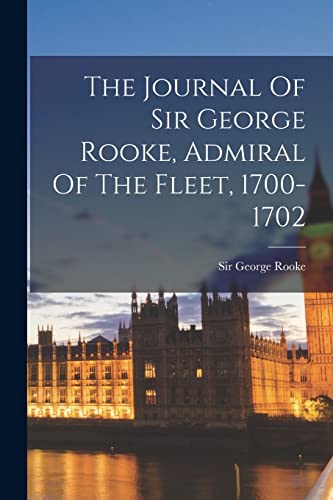 Beispielbild fr The Journal Of Sir George Rooke, Admiral Of The Fleet, 1700-1702 zum Verkauf von GreatBookPrices