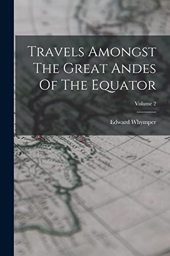 Beispielbild fr Travels Amongst The Great Andes Of The Equator; Volume 2 zum Verkauf von THE SAINT BOOKSTORE