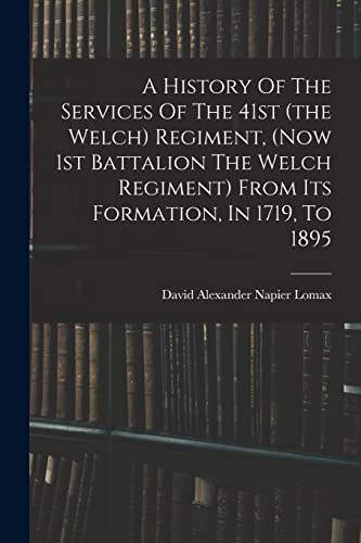 Beispielbild fr A History Of The Services Of The 41st (the Welch) Regiment, (now 1st Battalion The Welch Regiment) From Its Formation, In 1719, To 1895 zum Verkauf von PBShop.store US