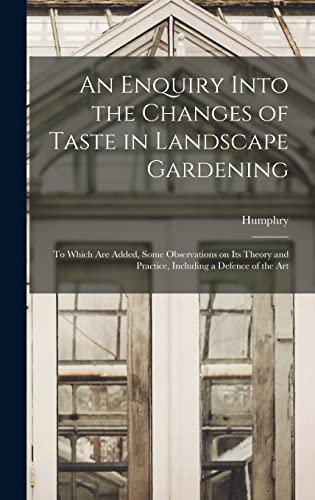 Stock image for An Enquiry Into the Changes of Taste in Landscape Gardening: To Which Are Added, Some Observations on Its Theory and Practice, Including a Defence of the Art for sale by THE SAINT BOOKSTORE