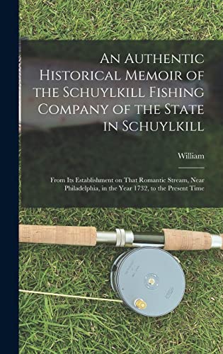 Stock image for An Authentic Historical Memoir of the Schuylkill Fishing Company of the State in Schuylkill: From Its Establishment on That Romantic Stream, Near Philadelphia, in the Year 1732, to the Present Time for sale by THE SAINT BOOKSTORE