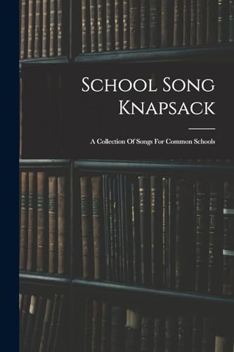 Stock image for School Song Knapsack: A Collection Of Songs For Common Schools for sale by THE SAINT BOOKSTORE