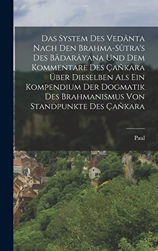 Stock image for Das System des Vednta nach den Brahma-Stra's des Bdaryana und dem Kommentare des akara ber Dieselben als ein Kompendium der Dogmatik des Brahma -Language: german for sale by GreatBookPrices