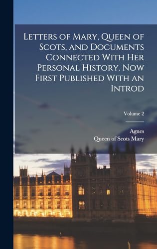 Stock image for Letters of Mary, Queen of Scots, and Documents Connected With Her Personal History. Now First Published With an Introd; Volume 2 for sale by THE SAINT BOOKSTORE