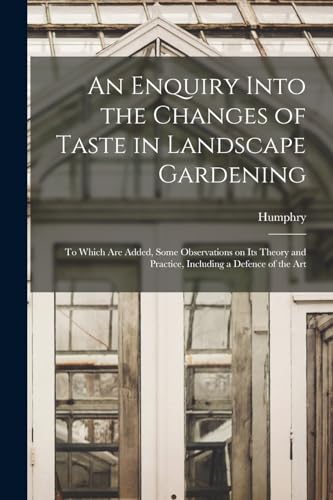 Stock image for An Enquiry Into the Changes of Taste in Landscape Gardening: To Which Are Added, Some Observations on Its Theory and Practice, Including a Defence of the Art for sale by THE SAINT BOOKSTORE