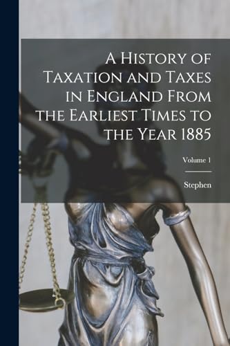 Imagen de archivo de A History of Taxation and Taxes in England From the Earliest Times to the Year 1885; Volume 1 a la venta por THE SAINT BOOKSTORE