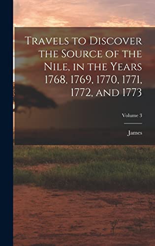 Stock image for Travels to Discover the Source of the Nile, in the Years 1768, 1769, 1770, 1771, 1772, and 1773; Volume 3 for sale by THE SAINT BOOKSTORE