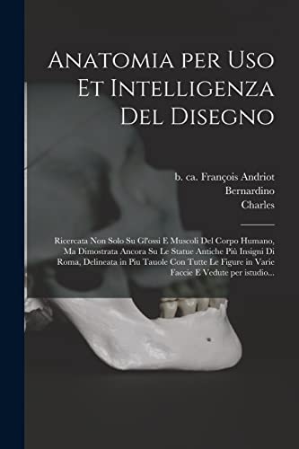 Beispielbild fr Anatomia per uso et intelligenza del disegno: Ricercata non solo su gl'ossi e muscoli del corpo humano, ma dimostrata ancora su le statue antiche . in varie faccie e vedute per istudio. zum Verkauf von Books Puddle