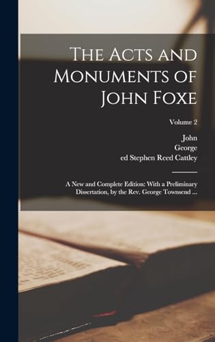 Stock image for The Acts and Monuments of John Foxe: A New and Complete Edition: With a Preliminary Dissertation, by the Rev. George Townsend .; Volume 2 for sale by THE SAINT BOOKSTORE