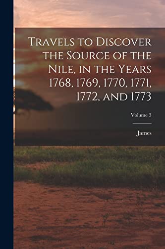 Stock image for Travels to Discover the Source of the Nile, in the Years 1768, 1769, 1770, 1771, 1772, and 1773; Volume 3 for sale by Chiron Media