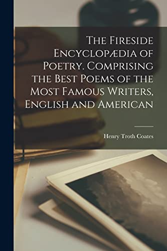 Stock image for The Fireside Encyclopaedia of Poetry. Comprising the Best Poems of the Most Famous Writers, English and American for sale by THE SAINT BOOKSTORE