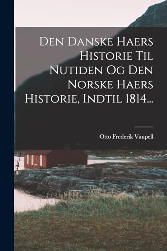 Stock image for Den Danske Haers Historie Til Nutiden Og Den Norske Haers Historie, Indtil 1814. for sale by THE SAINT BOOKSTORE